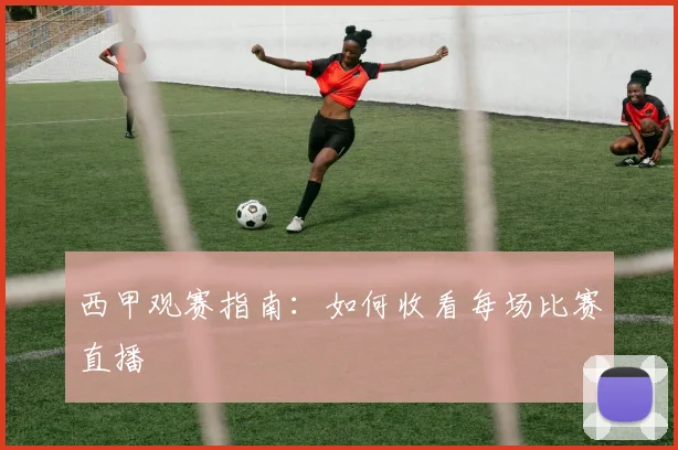 西甲观赛指南：如何收看每场比赛直播