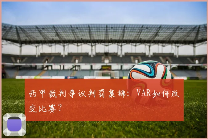 西甲裁判争议判罚集锦：VAR如何改变比赛？