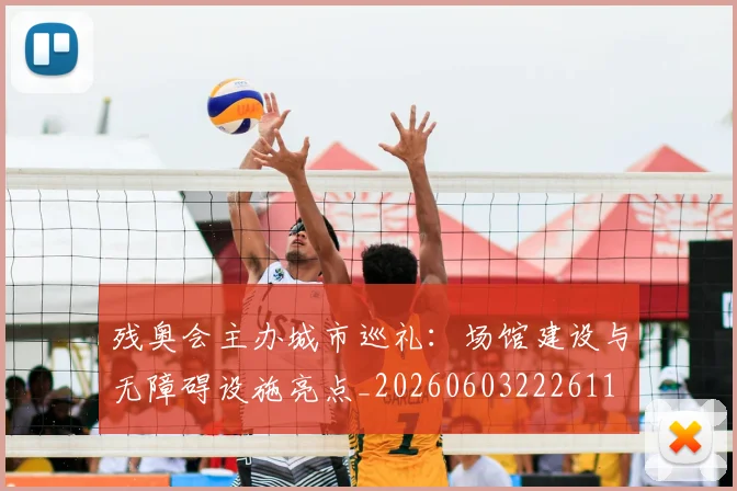 残奥会主办城市巡礼：场馆建设与无障碍设施亮点_20260603222611