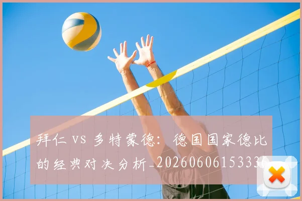 拜仁 vs 多特蒙德：德国国家德比的经典对决分析_20260606153336