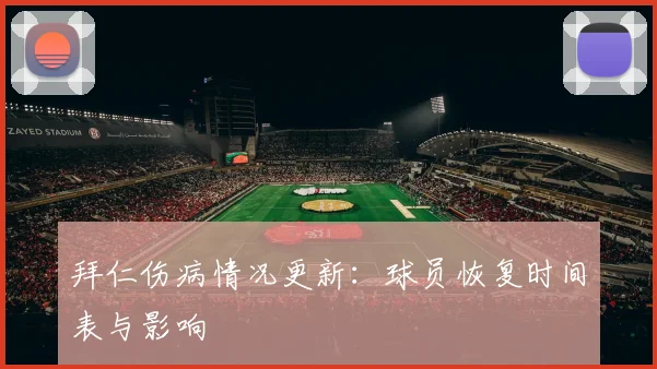 拜仁伤病情况更新：球员恢复时间表与影响