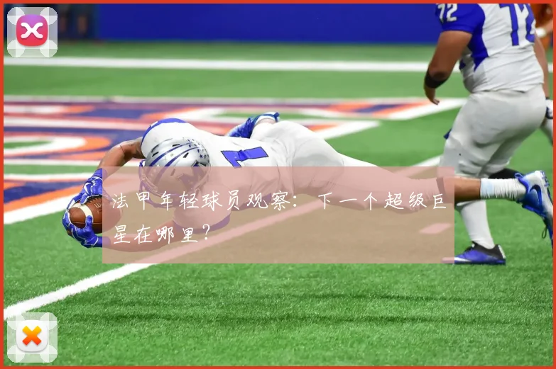 法甲年轻球员观察：下一个超级巨星在哪里？